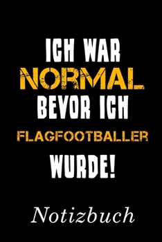 Ich War Normal Bevor Ich Flagfootballer Wurde Notizbuch: | Notizbuch mit 110 linierten Seiten | Format 6x9 DIN A5 | Soft cover matt | (German Edition)