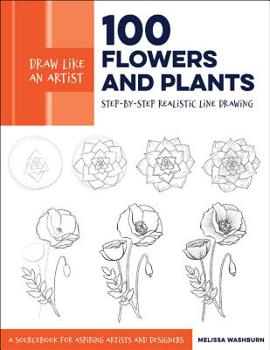 Paperback Draw Like an Artist: 100 Flowers and Plants: Step-By-Step Realistic Line Drawing * a Sourcebook for Aspiring Artists and Designers Book