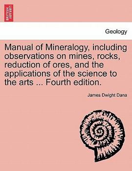 Paperback Manual of Mineralogy, Including Observations on Mines, Rocks, Reduction of Ores, and the Applications of the Science to the Arts ... Fourth Edition. Book