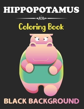 Paperback Hippopotamus Coloring Book: Black Background Kids Hippo Coloring Book for boys, girls, and teens stress relieving and relaxation Design Book