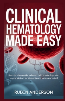 Paperback Clinical Hematology Made Easy: Step-by-step guide to blood cell morphology and interpretation for students and laboratory staff Book