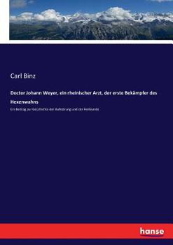Paperback Doctor Johann Weyer, ein rheinischer Arzt, der erste Bekämpfer des Hexenwahns: Ein Beitrag zur Geschichte der Aufklärung und der Heilkunde [German] Book
