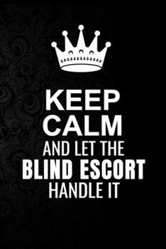 Keep Calm and Let the Blind escort Handle It: 6*9 Inch 100 Pages Blind escort Blanked Lined Journal / Notebooks as Gift for Your friend, coworker, Spouse, Dad Or Any Blind escort