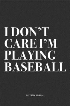 Paperback I Don't Care I'm Playing Baseball: A 6x9 Inch Diary Notebook Journal With A Bold Text Font Slogan On A Matte Cover and 120 Blank Lined Pages Makes A G Book