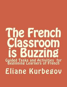 Paperback The French Classroom Is Buzzing: Guided Tasks and Activities for Beginning Learners of French [French] Book