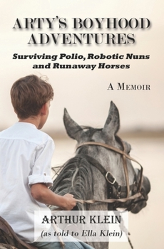 Arty's Boyhood Adventures: Surviving Polio, Robotic Nuns and Runaway Horses