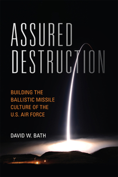 Assured Destruction: Building the Ballistic Missile Culture of the U.S. Air Force - Book  of the Transforming War
