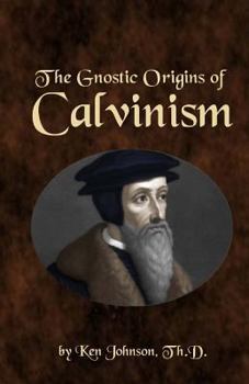 Paperback The Gnostic Origins of Calvinism Book