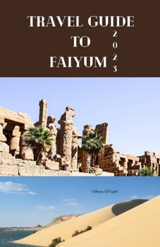 Paperback Travel Guide To Faiyum 2023: Wanderlust unleashed: unveiling hidden gems and inspiring adventure Book