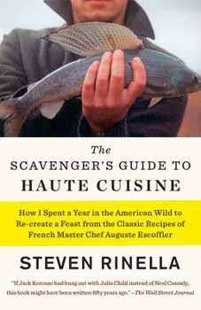 Paperback The Scavenger's Guide to Haute Cuisine: How I Spent a Year in the American Wild to Re-Create a Feast from the Classic Recipes of French Master Chef Au Book