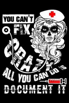 Paperback You Can't Fix Crazy all you can go is document it: You Can't Fix Crazy Nurse Journal/Notebook Blank Lined Ruled 6x9 100 Pages Book
