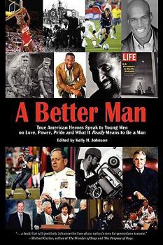 Hardcover A Better Man: True American Heroes Speak to Young Men on Love, Power, Pride and What It Really Means to Be a Man Book