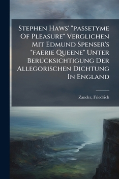 Stephen Haws' Passetyme of Pleasure Verglichen Mit Edmund Spenser's Faerie Queene Unter Beru Cksichtigung Der Allegorischen Dichtung in England