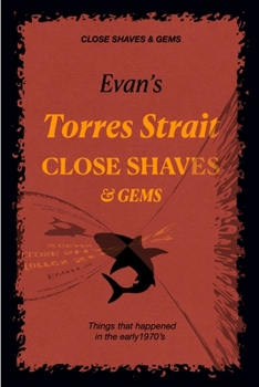 Evan's CLOSE SHAVES & GEMS - Book 1 -Torres Strait: Things that happened in the early 1970's