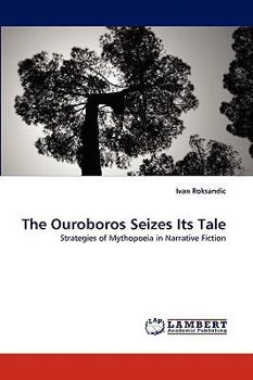 The Ouroboros Seizes Its Tale: Strategies of Mythopoeia in Narrative Fiction