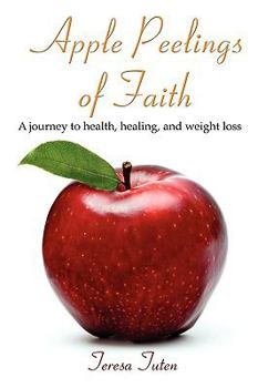 Apple Peelings of Faith: A journey to health, healing, and weight loss