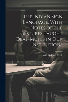 Paperback The Indian Sign Language, With Notes of the Gestures Taught Deaf-Mutes in Our Institutions Book