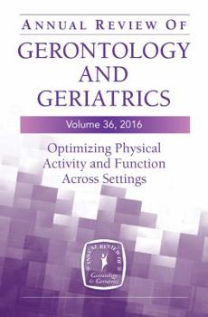 Paperback Annual Review of Gerontology and Geriatrics, Volume 36, 2016: Optimizing Physical Activity and Function Across All Settings Book