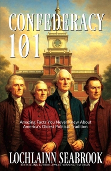 Confederacy 101: Amazing Facts You Never Knew About America's Oldest Political Tradition