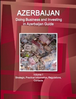 Paperback Azerbaijan: Doing Business and Investing in Azerbaijan Guide Volume 1 Strategic, Practical Information, Regulations, Contacts Book