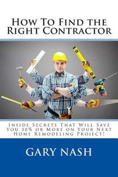 Paperback How To Find the Right Contractor for Your Project: Inside Secrets That Will Save You 40% or More on Your Next Home Remodeling Project! Book