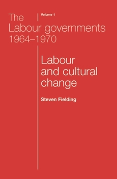 Paperback The Labour Governments 1964-1970 Volume 1: Labour and Cultural Change Book