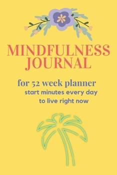 Paperback Mindfulness Journal for 52 week planner: start minutes every day to live right now Book