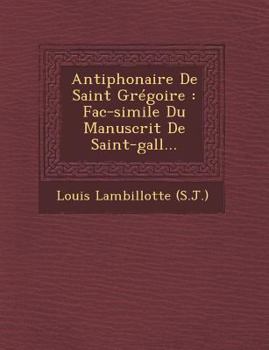 Paperback Antiphonaire de Saint Gregoire: Fac-Simile Du Manuscrit de Saint-Gall... [French] Book