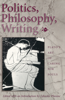 Paperback Politics, Philosophy, Writing: Plato's Art of Caring for Souls Book