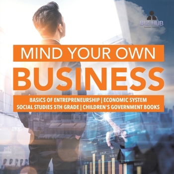 Paperback Mind Your Own Business Basics of Entrepreneurship Economic System Social Studies 5th Grade Children's Government Books Book