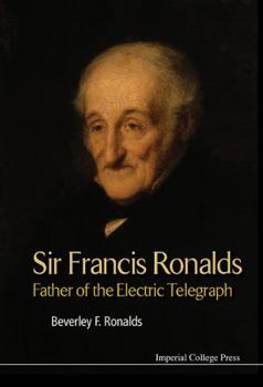 Sir Francis Ronalds: Father of the Electric Telegraph