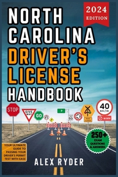 NORTH CAROLINA DRIVER’S LICENSE HANDBOOK 2024: Your Complete Guide to Traffic Laws, Safe Driving Practices, and Licensing Requirements with Updated ... and Tips to ace your Exam with confidence