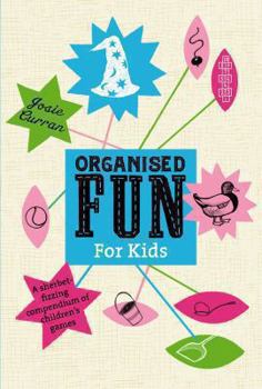 Hardcover Organised Fun for Kids: A Sherbert-Fizzing Compendium of Children's Games. Josie Curran Book