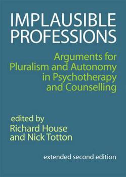 Implausible Professions: Arguments for Pluralism and Autonomy in Psychotherapy and Counselling