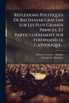 Paperback Réflexions Politiques De Balthasar Gracian Sur Les Plus Grands Princes, Et Particulièrement Sur Ferdinand Le Catholique... [French] Book