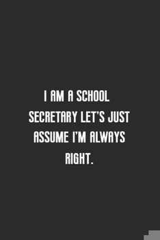 Paperback I am a school secretary let's just assume I'm always right: lined notbook 120 pages funny birthday gift idea Book