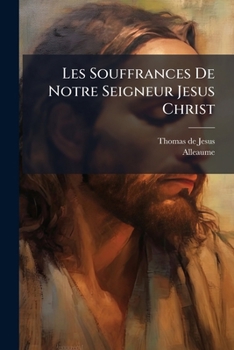 Paperback Les Souffrances De Notre Seigneur Jesus Christ [French] Book