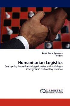 Humanitarian Logistics: Overlapping humanitarian logistics roles and attaining a strategic fit in civil-military relations
