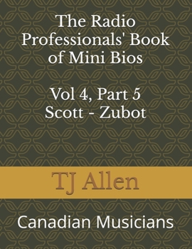 Paperback The Radio Professionals' Book of Mini Bios Vol 4, Part 5 Scott - Zubot: Canadian Musicians Book