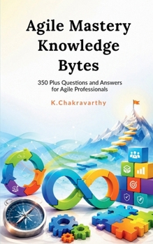 Paperback Agile Mastery Knowledge Bytes: 350 Plus Questions and Answers for Agile Professionals Book