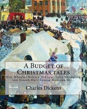 Paperback A Budget of Christmas tales. By: Charles Dickens and By: Harriet Beecher Stowe, By: Mary Louisa Molesworth, By: Ella Wheeler Wilcox...: Ella Wheeler W Book