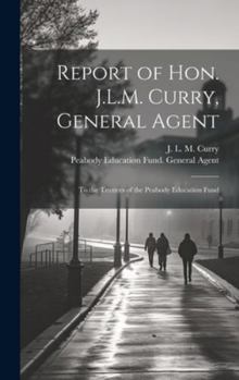 Hardcover Report of Hon. J.L.M. Curry, General Agent: To the Trustees of the Peabody Education Fund Book