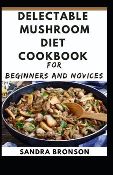 Paperback Delectable Mushroom Diet Cookbook for Beginners and Novices Book