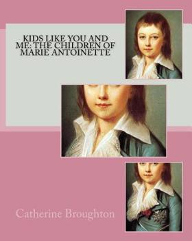 Paperback Kids Like You and Me: the children of Marie Antoinette Book