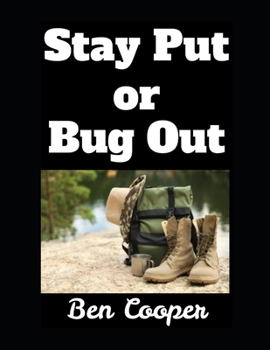Stay Put or Bug Out: A Guide to Evacuating and Making the Right Call When Disaster Strikes (Practical Prepping)