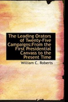 Paperback The Leading Orators of Twenty-Five Campaigns: From the First Presidential Canvass to the Present Time Book