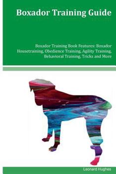 Paperback Boxador Training Guide Boxador Training Book Features: Boxador Housetraining, Obedience Training, Agility Training, Behavioral Training, Tricks and Mo Book