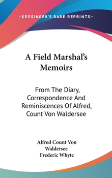 Hardcover A Field Marshal's Memoirs: From The Diary, Correspondence And Reminiscences Of Alfred, Count Von Waldersee Book