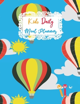 Kids Daily Meal Planner: Air Ballon Cover, Favorite Breakfast Lunch and Dinner Foods Planning Journal for Children, Adorable Blank Fill In Guide ... Diary (Young Kids Meal Planner Notebook)