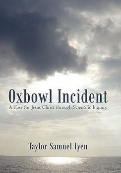 Hardcover Oxbowl Incident: A Case for Jesus Christ Through Scientific Inquiry Book